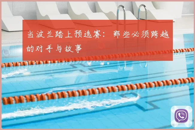 当波兰踏上预选赛:那些必须跨越的对手与故事