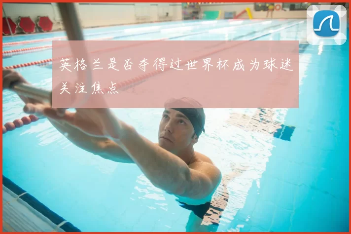 英格兰是否夺得过世界杯成为球迷关注焦点