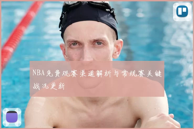 NBA免费观赛渠道解析与常规赛关键战况更新