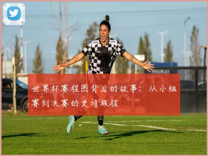 世界杯赛程图背后的故事:从小组赛到决赛的史诗旅程