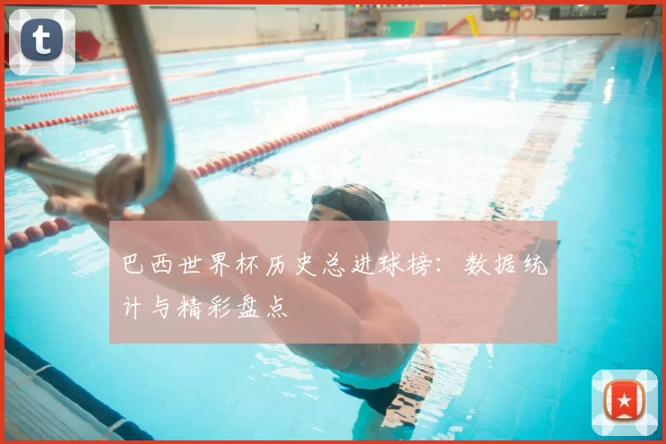 巴西世界杯历史总进球榜:数据统计与精彩盘点