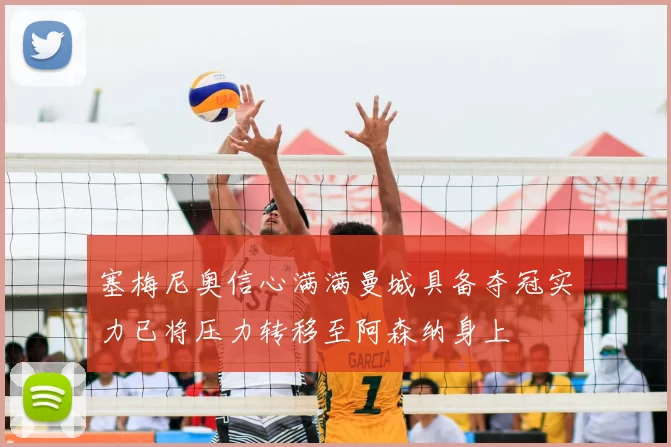 塞梅尼奥信心满满曼城具备夺冠实力已将压力转移至阿森纳身上