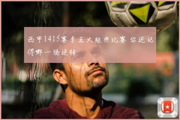 西甲1415赛季五大经典比赛 你还记得哪一场逆转