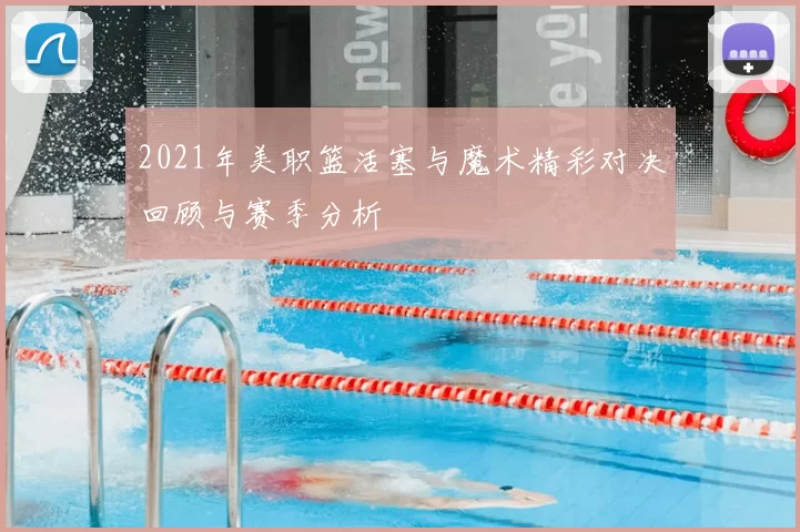 2021年美职篮活塞与魔术精彩对决回顾与赛季分析