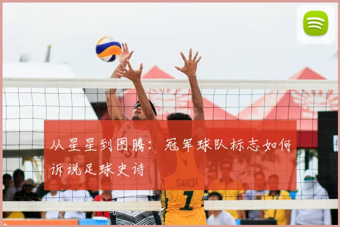 从星星到图腾:冠军球队标志如何诉说足球史诗