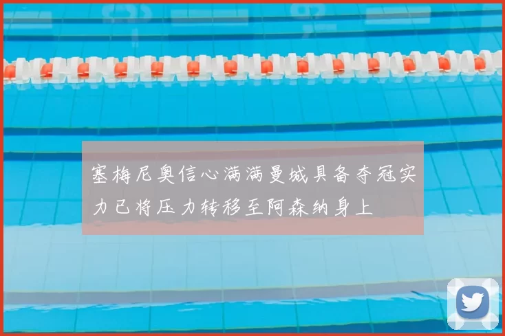 塞梅尼奥信心满满曼城具备夺冠实力已将压力转移至阿森纳身上